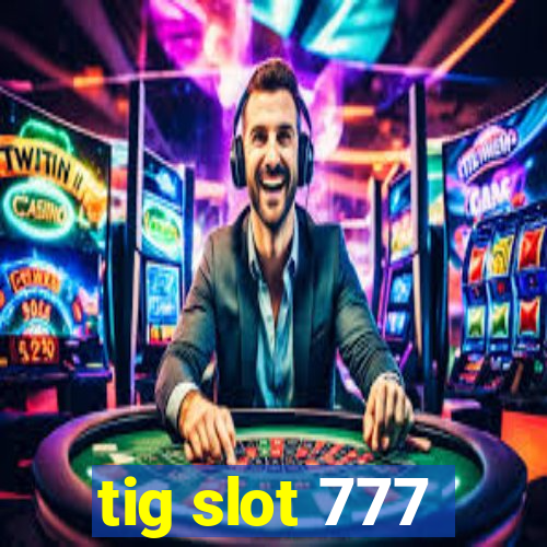 tig slot 777